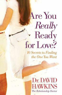 Are You Really Ready for Love?: 10 Secrets to Finding the One You Want by David Hawkins