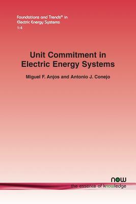 Unit Commitment in Electric Energy Systems by Miguel F. Anjos, Antonio J. Conejo