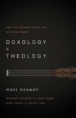 Doxology and Theology: How the Gospel Forms the Worship Leader by Matt Boswell