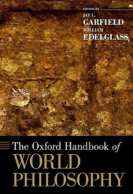 The Oxford Handbook of World Philosophy by William Edelglass, Jay L. Garfield