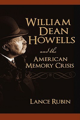 William Dean Howells and the American Memory Crisis by Lance Rubin