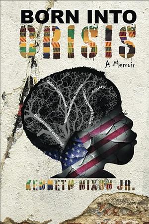 Born Into Crisis: A Memoir by Kenneth Nixon Jr., Kenneth Nixon Jr.