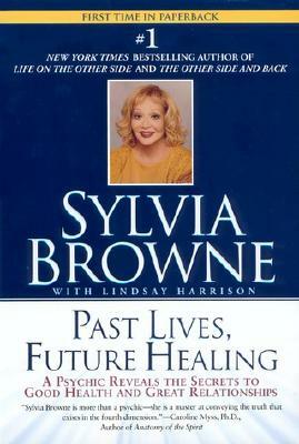 Past Lives, Future Healing: A Psychic Reveals the Secrets to Good Health and Great Relationships by Lindsay Harrison, Sylvia Browne