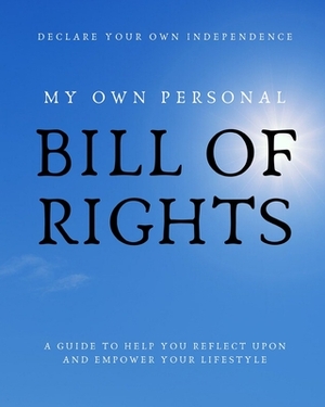 My Personal Bill of Rights: 8 x 10 book with guided prompts to help you Declare Your Own Independence and Empower Your Lifestyle by Caprica Publishing