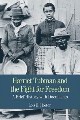 Harriet Tubman and the Fight for Freedom: A Brief History with Documents by Lois E. Horton