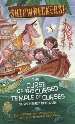 Shipwreckers: The Curse of the Cursed Temple of Curses - or - We Nearly Died. A Lot. by Joshua Pruett, Scott D. Peterson