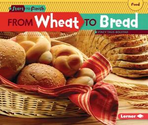 From Wheat to Bread by Stacy Taus-Bolstad