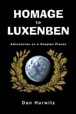 Homage to Luxenben: Adventures on a Utopian Planet by Dan Hurwitz