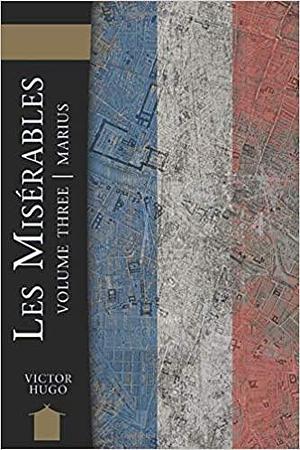 Les Miserables Volume Three: Marius by Victor Hugo, Victor Hugo