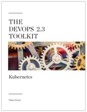 The DevOps 2.3 Toolkit: Kubernetes by Viktor Farcic