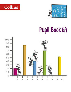 Busy Ant Maths — Pupil Book 6a by Jo Power O'Keefe, Gwyneth Williamson, Eva Sassin, Jeanette Mumford, Steven Wood, Peter Clarke, Elizabeth Jurgensen, Louise Forshaw, Sandra Roberts