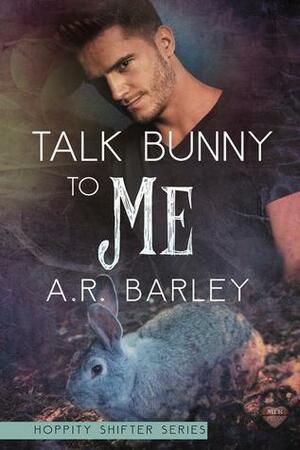 Talk Bunny To Me by A.R. Barley