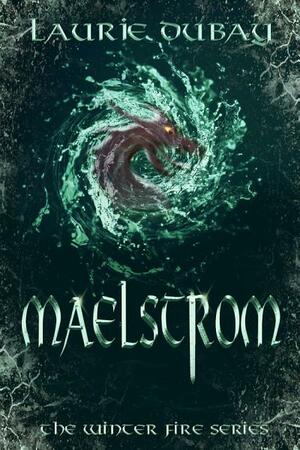 Maelstrom (Book V of the Winter Fire Series) by Laurie Dubay