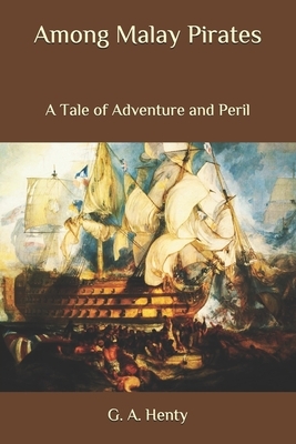 Among Malay Pirates: A Tale of Adventure and Peril by G.A. Henty