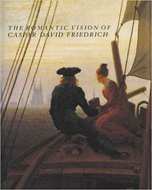 The Romantic Vision of Caspar David Friedrich: Paintings and Drawings from the U.S.S.R. by Robert Rosenblum, Boris I. Asvarishch, Sabine Rewald