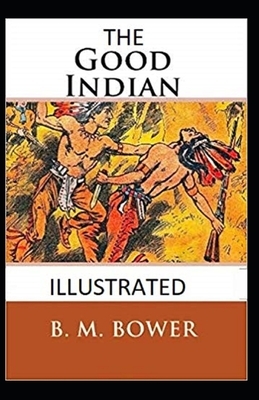 The Good Indian Illustrated by B. M. Bower