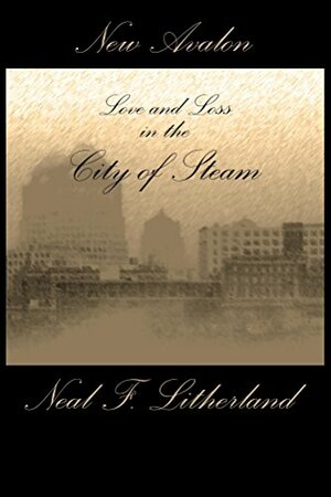 New Avalon: Love and Loss in The City of Steam by James Ward Kirk, Neal F. Litherland