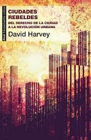 Ciudades rebeldes: Del derecho de la ciudad a la revolución urbana by David Harvey