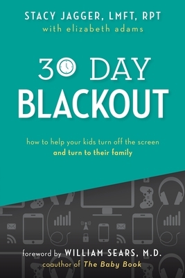 30 Day Blackout: How to help your kids turn off the screen and turn to their family by Elizabeth Adams, Stacy Jagger