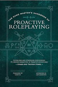 The Game Master's Handbook of Proactive Roleplaying: Guidelines and Strategies for Running PC-driven Narratives in 5E Adventures by Tristan Fishel, Jonah Fishel