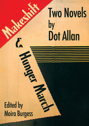 Makeshift & Hunger March: Two Novels by Dot Allan by Moira Burgess, Dot Allan