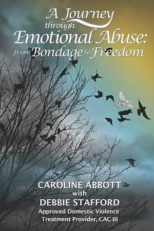 A Journey through Emotional Abuse: From Bondage to Freedom by Debbie Stafford, Caroline Abbott, Caroline Abbott