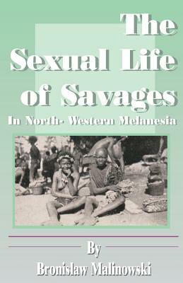 The Sexual Life of Savages: In North-Western Melanesia by Bronislaw Malinowski