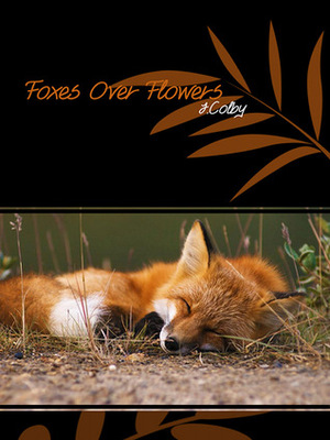 Foxes Over Flowers by J. Colby