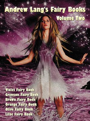 Andrew Lang's Fairy Books, Volume 2: Violet Fairy Book / Crimson Fairy Book / Brown Fairy Book / Orange Fairy Book  / Olive Fairy Book / Liliac Fairy Book by Andrew Lang