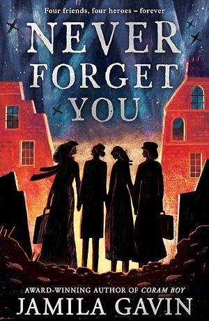 Never Forget You: The Times Children's Book of the Year 2022 Based on a true story, the most heartbreaking WW2 historical fiction novel of heroism and female friendship. by Jamila Gavin, Jamila Gavin