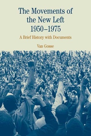 The Movements of the New Left, 1950-1975: A Brief History with Documents by Van Gosse