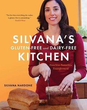 Silvana's Gluten-Free And Dairy-Free Kitchen: Timeless Favorites Transformed by Silvana Nardone, Silvana Nardone