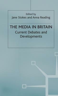 The Media in Britain: Current Debates and Developments by Jane Stokes, Anna Reading