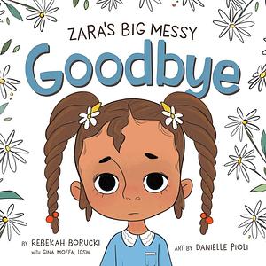 Zara's Big Messy Goodbye by Rebekah Borucki