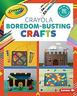 Crayola ® Boredom-Busting Crafts by Rebecca Felix