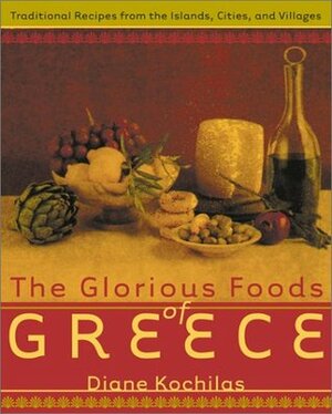 The Glorious Foods of Greece: Traditional Recipes from the Islands, Cities, and Villages by Diane Kochilas