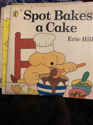 Spot Bakes A Cake by Eric Hill