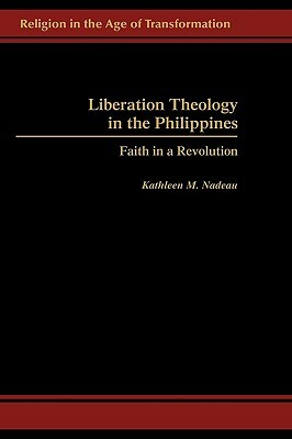 Liberation Theology in the Philippines: Faith in a Revolution by Kathleen Nadeau