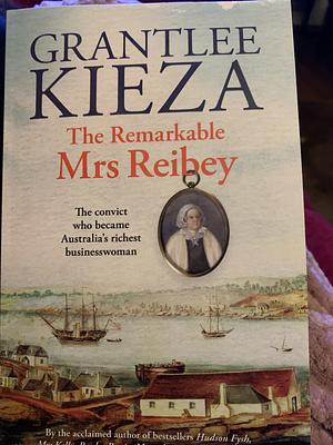 The Remarkable Mrs Reibey by Grantlee Kieza