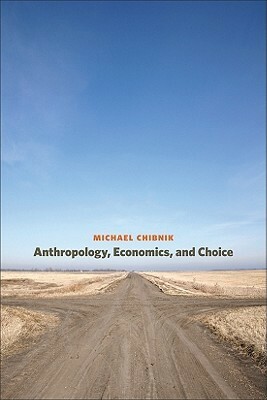 Anthropology, Economics, and Choice by Michael Chibnik
