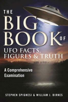 The Big Book of UFO Facts, Figures & Truth: A Comprehensive Examination by William J. Birnes, Stephen Spignesi
