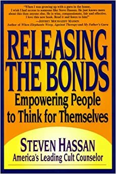 Releasing the Bonds: Empowering People to Think for Themselves by Steven Hassan