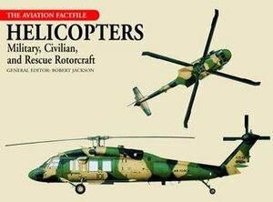 Helicopters: Military, Civilian, and Rescue Rotorcraft by Robert Jackson