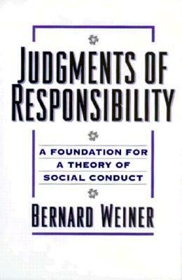 Judgments of Responsibility: A Foundation for a Theory of Social Conduct by Bernard Weiner