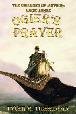 Ogier's Prayer: The Children of Arthur, Book Three by Tyler R. Tichelaar