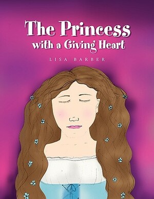 The Princess with a Giving Heart by Lisa Barber