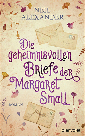 Die geheimnisvollen Briefe der Margaret Small: Roman by Neil Alexander