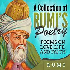 A Collection of Rumi's Poetry: Poems on Love, Life and Faith by Jalāl al-Dīn Rūmī