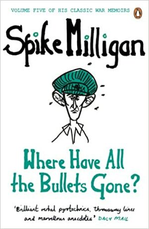 Where Have All the Bullets Gone?. Spike Milligan by Spike Milligan