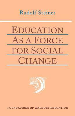 Education as a Force for Social Change: (cw 296, 192, 330/331) by Rudolf Steiner, Nancy K. Whittaker